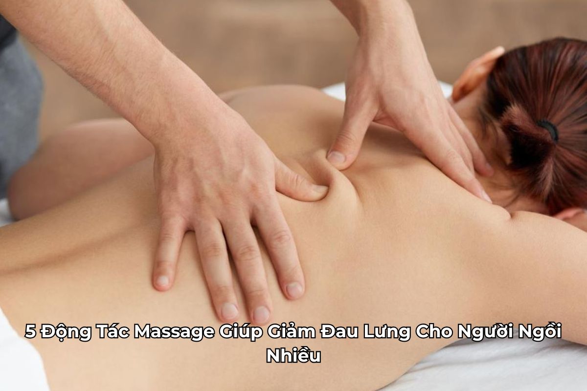 5 Động Tác Massage Giúp Giảm Đau Lưng Cho Người Ngồi Nhiều